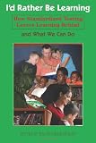 Id Rather Be Learning: How Standardized Testing Leaves Learning Behind and What We Can Do