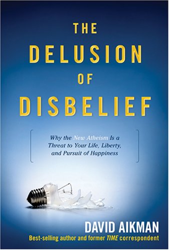 The Delusion of Disbelief: Why the New Atheism is a Threat to Your Life, Liberty, and Pursuit of Happiness under The Books Store