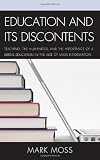 Education and Its Discontents: Teaching, the Humanities, and the Importance of a Liberal Education in the Age of Mass Information