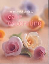 The Essential Guide to Cake Decorating (Essential series)