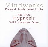 How to Use Hypnosis to Help Yourself and Others: Learn How Hypnosis Works and How to Do It