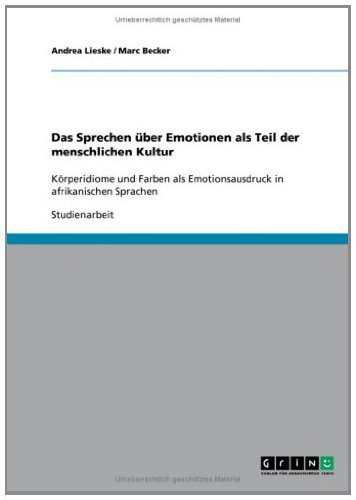 Das Sprechen über Emotionen als Teil der menschlichen Kultur: Körperidiome und Farben als Emotionsausdruck in afrikanischen Sprachen (German Edition)