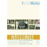 Zaunwelten: Z�une und Zeitzeugen - Geschichten zur Alltagskultur der DDRvon "Nicole Andries"