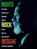 Roots Rock Reggae: An Oral History of Reggae Music from Ska to Dancehall