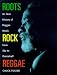 Roots Rock Reggae: An Oral History of Reggae Music from Ska to Dancehall