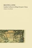 cover of Fruitful Sites: Garden Culture in Ming Dynasty China (Envisioning Asia)