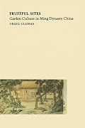 Fruitful Sites: Garden Culture in Ming Dynasty China (Envisioning Asia)