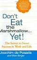 Don't Eat The Marshmallow Yet!: The Secret to Sweet Success in Work and Life