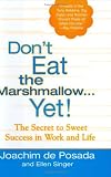 Don't Eat The Marshmallow...Yet! : The Secret to Sweet Success in Work and Life