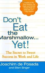 Don't Eat The Marshmallow...Yet! : The Secret to Sweet Success in Work and Life