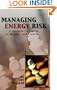Managing Energy Risk: A Nontechnical Guide to Markets and Trading