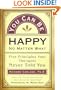 You Can Be Happy No Matter What : Five Principles Your Therapist Never Told You