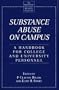 Substance Abuse on Campus: A Handbook for College and University Personnel (The Greenwood Educators' Reference Collection)