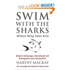 Swim with the Sharks without Being Eaten Alive: Out Sell, Out Manage and Out Negotiate Your Competition