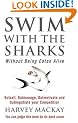 Swim With The Sharks Without Being Eaten Alive: Out Sell, Out Manage and Out Negotiate Your Competition