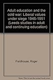 Adult education and the cold war : liberal values under siege 1946-1951