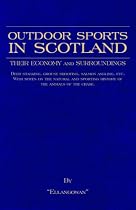 Outdoor Sports In Scotland: Deer Stalking, Grouse & Pheasant Shooting, Fox Hunting, Salmon & Trout Fishing, Golf, Curling Etc.