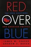 Red Over Blue : The 2004 Elections And American Politics