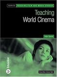 Teaching World Cinema (Bfi Teaching Film and Media Studies)