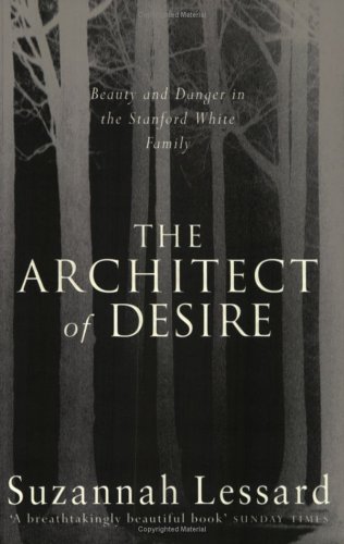 Architect Of Desire: Beauty and Danger in the Stanford White Family