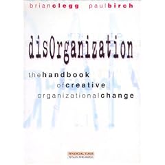 Disorganization: The Handbook of Creative Organizational Change (Financial Times/Pitman publishing series)