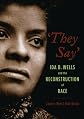 "They Say": Ida B. Wells and the Reconstruction of Race (New Narratives in American History)