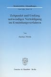 Zeitpunkt und Umfang notwendiger Verteidigung im Ermittlungsverfahren