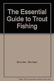 The essential guide to trout fishing