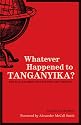 Whatever Happened to Tanganyika?: The Place Names That History Left Behind