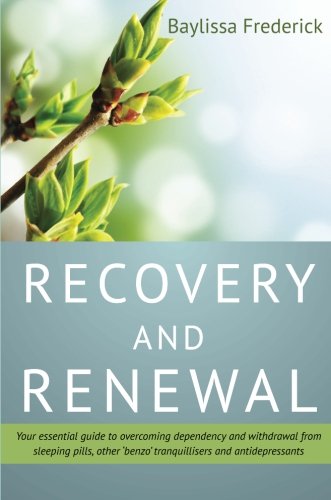 Recovery and Renewal: Your Essential Guide to Overcoming Dependency and Withdrawal from Sleeping Pills, Other 'Benzo' Tranquillisers and Antidepressants