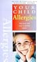 Allergies: Practical and Easy-To-Follow Advice (Your Child Series)