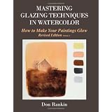 Mastering Glazing Techniques in Watercolor Volume 1: How to Make Your Paintings Glow ~ Don Rankin