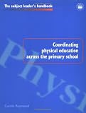  : Coordinating Physical Education Across the Primary School (Subject Leaders' Handbooks)