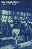 Fear and Loathing in World Football (Global Sport Cultures)