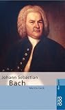Johann Sebastian Bach: Mit Selbstzeugnissen und Bilddokumenten: Bach, Johann Sebastian - Martin Geck