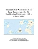 The 2007-2012 World Outlook for Open-Type Automotive Air-Conditioning Compressors with or without Motor