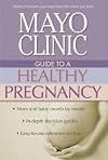 Mayo Clinic Guide to a Healthy Pregnancy