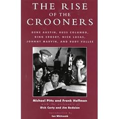 The Rise of the Crooners: Gene Austin, Russ Columbo, Bing Crosby, Nick Lucas, Johnny Marvin and Ruby Vallee: Gene Austin, Russ Colombo, Bing Crosby, ... in the History of Popular Entertainment)