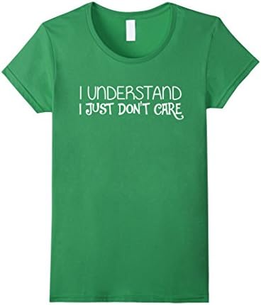 I Understand I Just Don't Care Funny Sarcastic Teen T-Shirt - Female Large - Grass