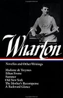 Edith Wharton : Novellas and Other Writings : Madame De Treymes / Ethan Frome / Summer / Old New York / The Mother's Recompense / A Backward Glance (Library of America)