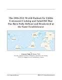 The 2006-2011 World Outlook for Edible Cottonseed Cooking and Salad Oil That Has Been Fully Refined and Deodorized at the Same Establishment