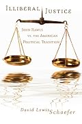 Illiberal Justice: John Rawls Vs. the American Political Tradition