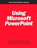 Using Microsoft Powerpoint: A How-To-Do-It Manual for Librarians