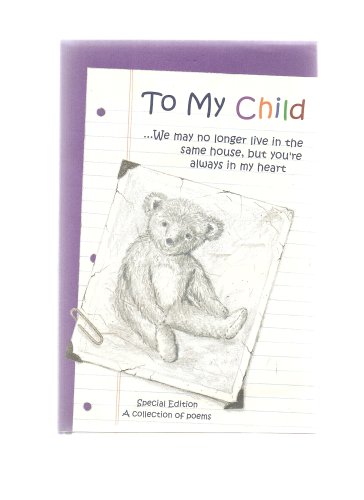 TO MY CHILD...WE MAY NO LONGER LIVE IN THE SAME HOUSE, BUT YOU'RE ALWAYS IN MY HEART (A COLLECTION OF POEMS, SPECIAL EDITION)