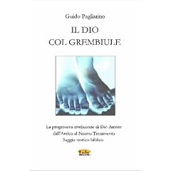 Il DIO COL GREMBIULE - La Progressiva Rivelazione Di Dio-Amore Dall'Antico Al Nuovo Testamento - Saggio Storico-biblico