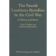 The Fourth Louisiana Battalion in the Civil War: A History and Roster by Terry G. Scriber and Theresa Arnold-Scriber