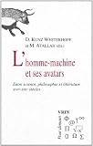 L'homme-machine et ses avatars: Entre science, philosophie et litt�rature XVIIe-XXIe si�cles