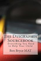 The Dysgraphia Sourcebook: Everything You Need to Help Your Child