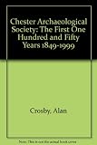 The Chester Archaeological Society : the first one hundred and fifty years, 1849-1999