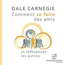 Comment se faire des amis et influencer les autres | Livre audio Auteur(s) : Dale Carnegie Narrateur(s) : Jean Leclerc